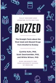 Buzzed: The Straight Facts About the Most Used and Abused Drugs from Alcohol to Ecstasy, Fifth Edition About the Most Used and Abused Drugs from Alcohol to Ecstasy, Fifth Edition