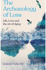 Archaeology of Loss Life, love and the