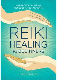 Reiki Healing for Beginners: The Practical Guide with Remedies for 100+ Ailments The Practical Guide with Remedies for 100+ Ailments