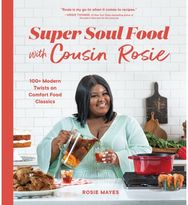 Super Soul Food with Cousin Rosie: 100+ Modern Twists on Comfort Food Classics 100+ Modern Twists on Comfort Food Classics