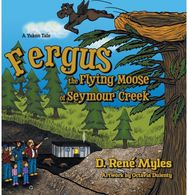 Fergus the Flying Moose of Seymour Creek: A Yukon Tale A Yukon Tale
