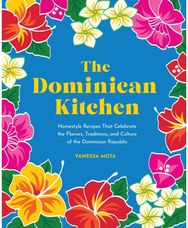 Dominican Kitchen: Homestyle Recipes That Celebrate the Flavors, Traditions, and Culture of the Dominican Republic That Celebrate the Flavors, Traditions, and Culture of the Dominican Republic