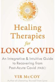 Healing Therapies for Long Covid: An Integrative and Intuitive Guide to Recovering from Post-Acute Covid Intuitive Guide to Recovering from Post-Acute Covid