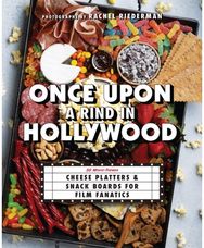 Once Upon a Rind in Hollywood: 50 Movie-Themed Cheese Platters and Snack Boards for Film Fanatics Cheese Platters and Snack Boards for Film Fanatics