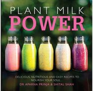 Plant Milk Power: Delicious, nutritious and easy recipes to nourish your soul Delicious, nutritious and easy recipes to nourish your soul