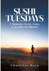 Sushi Tuesdays: A Memoir of Love, Loss, and Family Resilience A Memoir of Love, Loss, and Family Resilience