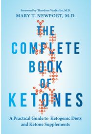 Complete Book of Ketones: A Practical Guide to Ketogenic Diets and Ketone Supplements Ketogenic Diets and Ketone Supplements