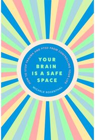 Your Brain Is a Safe Space: How to Heal Trauma and PTSD How to Heal Trauma and PTSD