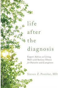 Life after the Diagnosis: Expert Advice on Living Well with Serious Illness for Patients and Caregivers Living Well with Serious Illness for Patients and Caregivers