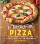 No Gluten, No Problem Pizza 75+ Recipes for Every Craving - from Thin Crust to Deep Dish, New York to Naples
