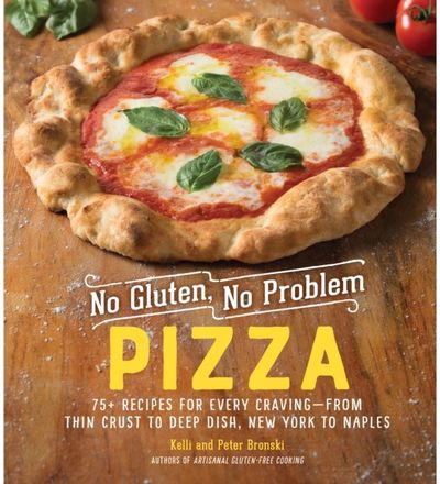 No Gluten, No Problem Pizza 75+ Recipes for Every Craving - from Thin Crust to Deep Dish, New York to Naples