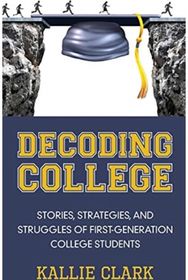 Decoding College: Stories, Strategies, and Struggles of First-Generation College Students and Struggles of First-Generation College Students