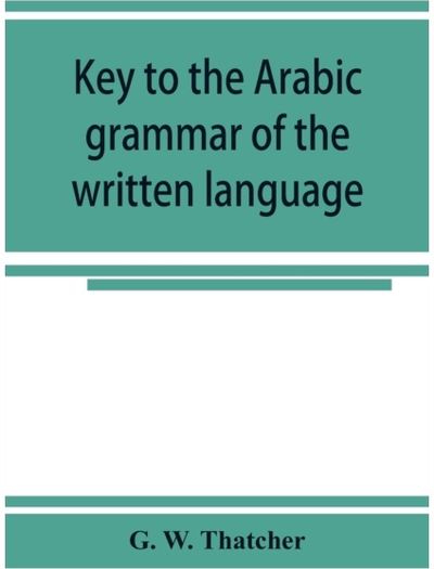Key to the Arabic grammar of the written language