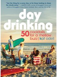 Day Drinking: 50 Cocktails for a Mellow Buzz 50 Cocktails for a Mellow Buzz