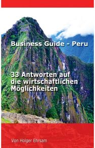 Business Guide - Peru: 33 Antworten auf die wirtschaftlichen Moglichkeiten 33 Antworten auf die wirtschaftlichen Moglichkeiten