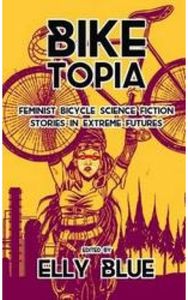 Biketopia: Feminist Bicycle Science Fiction Stories in Extreme Futures