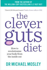 Clever Guts Diet: How to Revolutionise Your Body from the Inside Out How to Revolutionise Your Body from the Inside Out