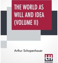 World As Will And Idea (Volume II): Translated From The German By R. B. Haldane, M.A. And J. Kemp, M.A.; In Three Volumes - Vol. II. German By R. B. Haldane, M.A. And J. Kemp, M.A.; In Three Volumes - Vol. II.