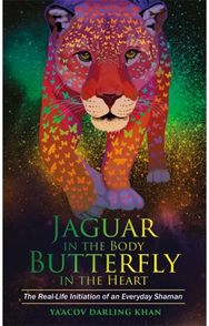 Jaguar in the Body, Butterfly in the Heart: The Real-life Initiation of an Everyday Shaman Initiation of an Everyday Shaman