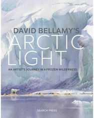 David Bellamys Arctic Light: An Artist's Journey in a Frozen Wilderness An Artist's Journey in a Frozen Wilderness