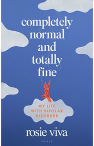Completely Normal and Totally Fine: My Life with Bipolar Disorder My Life with Bipolar Disorder