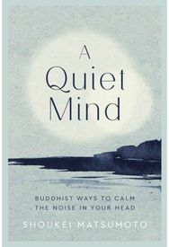 Quiet Mind: Buddhist ways to calm the noise in your head Buddhist ways to calm the noise in your head