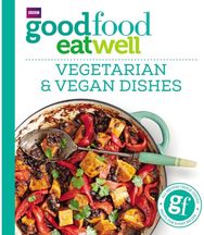 Good Food Eat Well: Vegetarian and Vegan Dishes