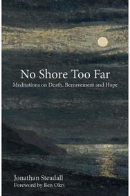 No Shore Too Far: Meditations on Death, Bereavement and Hope Meditations on Death, Bereavement and Hope