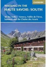 Walking in the Haute Savoie: South: 30 day walks - Annecy, VallA©e de l'Arve, SamoA«ns and the ChaA®ne des Aravis Annecy, VallA©e de l'Arve, SamoA«ns and the ChaA®ne des Aravis