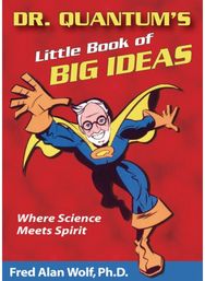 Dr. Quantums Little Book of Big Ideas: Where Science Meets Spirit Where Science Meets Spirit