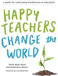Happy Teachers Change the World: A Guide for Cultivating Mindfulness in Education Cultivating Mindfulness in Education