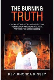 Burning Truth: One Pastors Story of Rejection, Reflection and Renewal as a Victim of Church Arson Rejection, Reflection and Renewal as a Victim of Church Arson