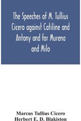 speeches of M. Tullius Cicero against Catiline and Antony and for Murena and