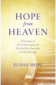 Hope From Heaven - A True Story Of Divine Intervention And The Girl Who Came Back As Gods Messenger