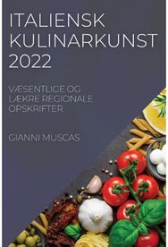 Italiensk Kulinarkunst 2022: VÆsentlige Og LÆkre Regionale Opskrifter VÆsentlige Og LÆkre Regionale Opskrifter