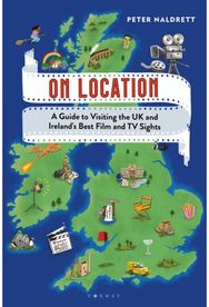 On Location: A Guide to Visiting the UK and Ireland's Best Film and TV Sights A Guide to Visiting the UK and Ireland's Best Film and TV Sights