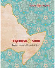 Tekebash and Saba: Recipes from the Horn of Africa Recipes from the Horn of Africa