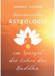 Karmische Astrologie: Im Spiegel der Lehre des Buddha Im Spiegel der Lehre des Buddha