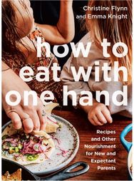 How to Eat with One Hand: Recipes and Other Nourishment for New and Expectant Parents Nourishment for New and Expectant Parents