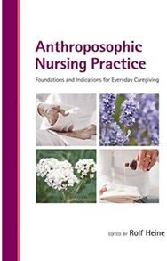 Anthroposophic Nursing Practice: Foundations and Indications for Everyday Caregiving Indications for Everyday Caregiving