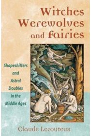 Witches, Werewolves, and Fairies: Shapeshifters and Astral Doubles in the Middle Ages Astral Doubles in the Middle Ages