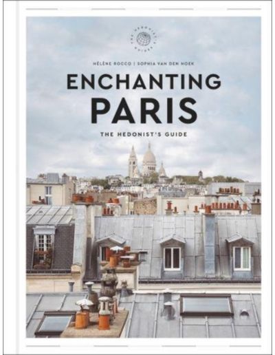 Enchanting Paris The Hedonist's Guide
