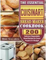 Essential Cuisinart Bread Maker Cookbook: 200 Delicious Dependable Bread Recipes for Smart People on A Budget Dependable Bread Recipes for Smart People on A Budget