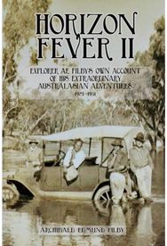 Horizon Fever II: Explorer A E Filby's own account of his extraordinary Australasian Adventures, 1921-1931 own account of his extraordinary Australasian Adventures, 1921-1931
