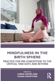 Mindfulness in the Birth Sphere: Practice for Pre-conception to the Critical 1000 Days and Beyond Pre-conception to the Critical 1000 Days and Beyond