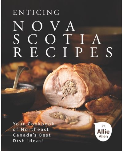 Enticing Nova Scotia Recipes Your Cookbook of