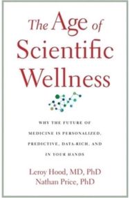 Age of Scientific Wellness: Why the Future of Medicine Is Personalized, Predictive, Data-Rich, and in Your Hands Medicine Is Personalized, Predictive, Data-Rich, and in Your Hands