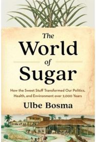 World of Sugar: How the Sweet Stuff Transformed Our Politics, Health, and Environment over 2,000 Years Transformed Our Politics, Health, and Environment over 2,000 Years