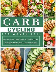 Carb Cycling for Women 2021: A Painless Diet Plan to Heal Your Body & Help You Lose Weight to Heal Your Body & Help You Lose Weight