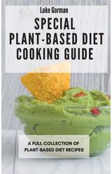 Special Plant-Based Diet Cooking Guide A Full Collection of